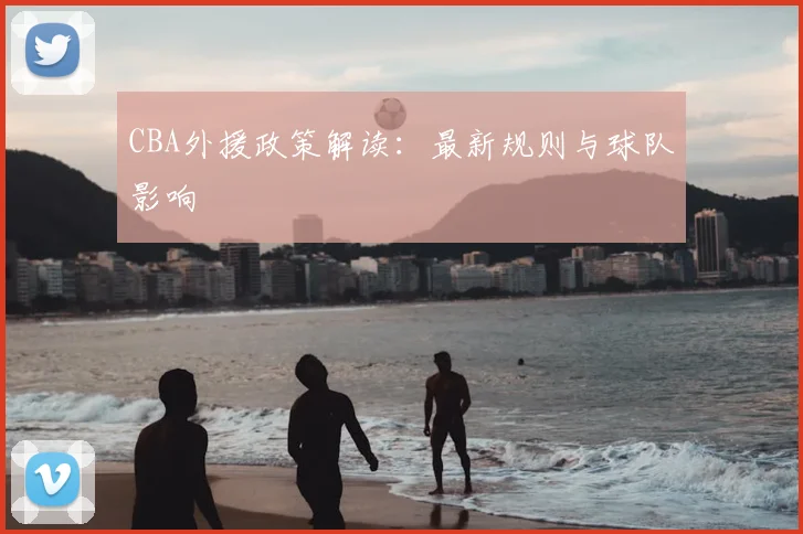 CBA外援政策解读：最新规则与球队影响
