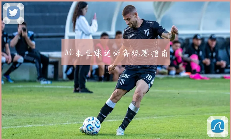 AC米兰球迷必备观赛指南