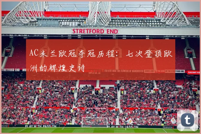AC米兰欧冠夺冠历程:七次登顶欧洲的辉煌史诗