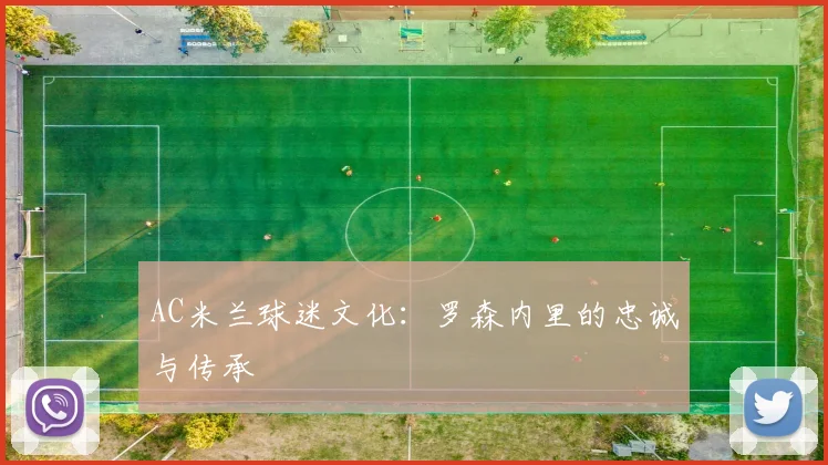 AC米兰球迷文化：罗森内里的忠诚与传承