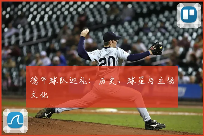 德甲球队巡礼:历史、球星与主场文化