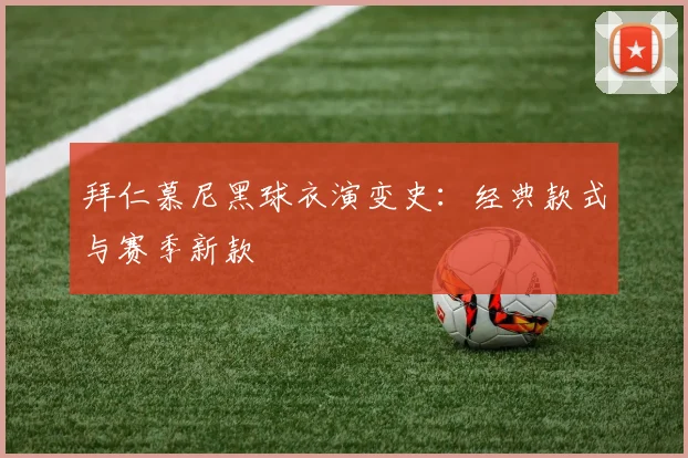 拜仁慕尼黑球衣演变史：经典款式与赛季新款