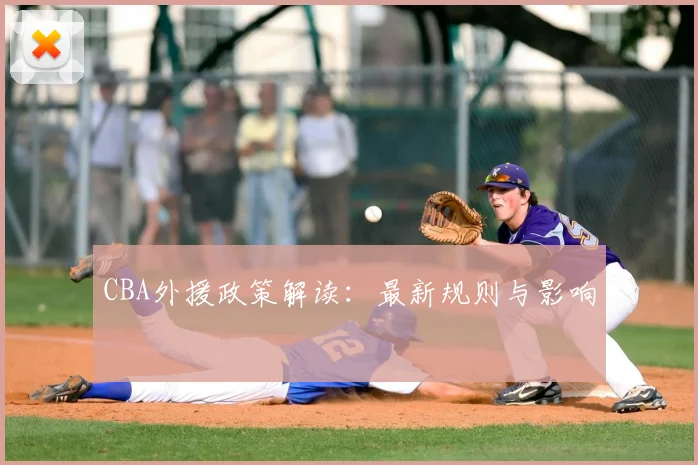 CBA外援政策解读:最新规则与影响