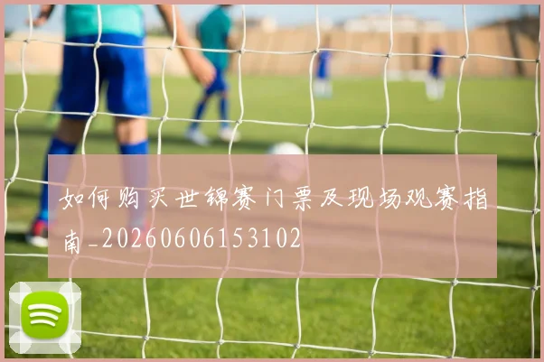 如何购买世锦赛门票及现场观赛指南_20260606153102