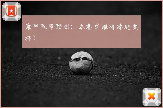 意甲冠军预测：本赛季谁将捧起奖杯？