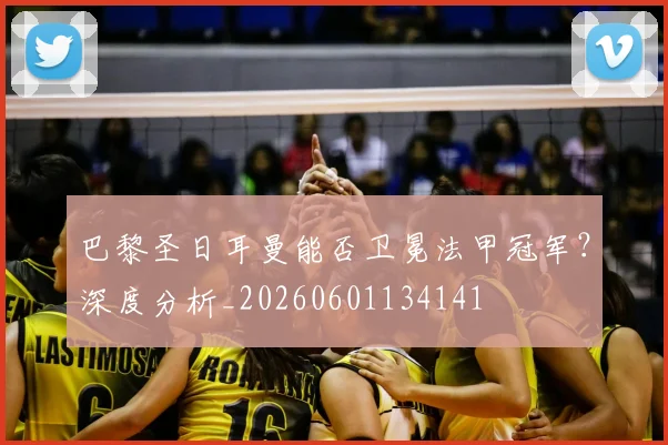 巴黎圣日耳曼能否卫冕法甲冠军?深度分析_20260601134141