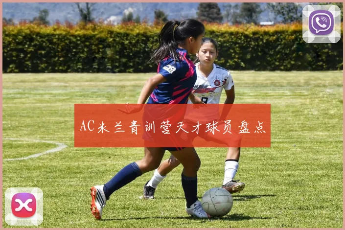 AC米兰青训营天才球员盘点